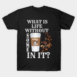 What Is Life Without Coffee T-Shirt